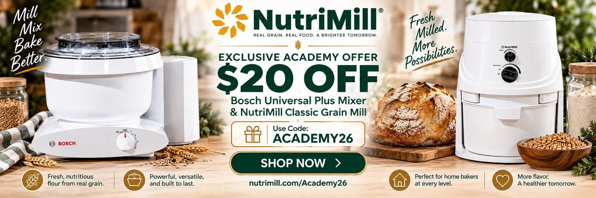 Crust & Crumb Academy and NutriMill: $20 off eligible NutriMill, Bosch Mixer and Magimix products with ACADEMY26. One code per order, not combinable with other discounts.