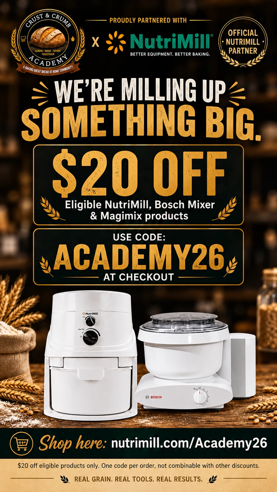 Crust & Crumb Academy and NutriMill: $20 off eligible NutriMill, Bosch Mixer and Magimix products with ACADEMY26. One code per order, not combinable with other discounts.